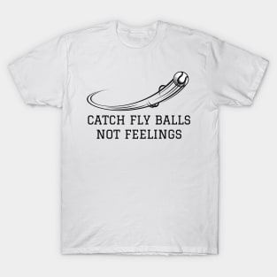 Catch fly balls not feelings T-Shirt